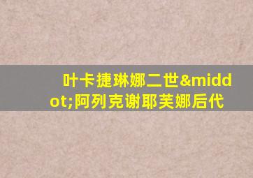 叶卡捷琳娜二世·阿列克谢耶芙娜后代