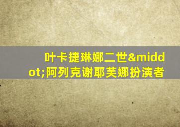 叶卡捷琳娜二世·阿列克谢耶芙娜扮演者