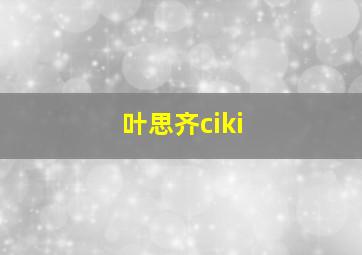 叶思齐ciki