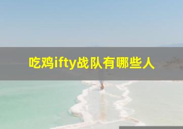 吃鸡ifty战队有哪些人