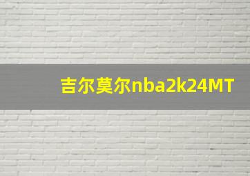 吉尔莫尔nba2k24MT