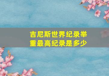 吉尼斯世界纪录举重最高纪录是多少