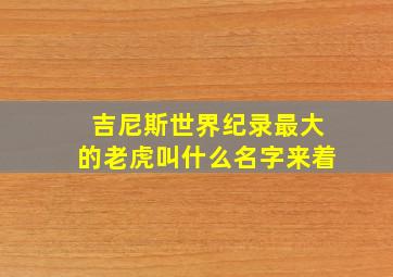 吉尼斯世界纪录最大的老虎叫什么名字来着