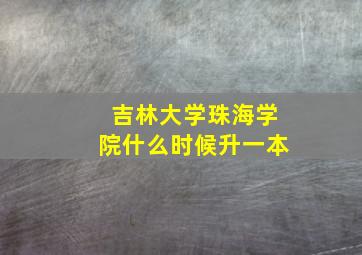 吉林大学珠海学院什么时候升一本