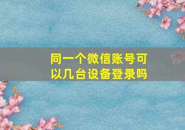 同一个微信账号可以几台设备登录吗