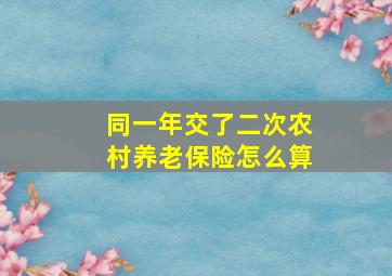 同一年交了二次农村养老保险怎么算