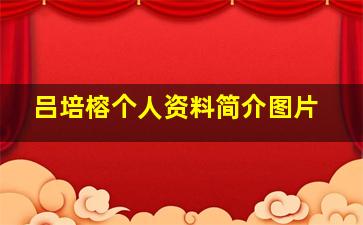 吕培榕个人资料简介图片