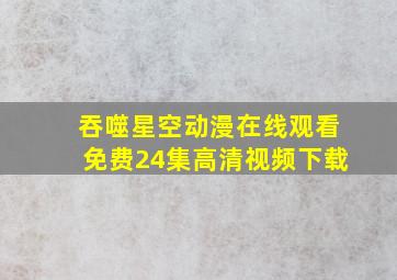 吞噬星空动漫在线观看免费24集高清视频下载