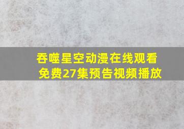 吞噬星空动漫在线观看免费27集预告视频播放