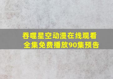 吞噬星空动漫在线观看全集免费播放90集预告