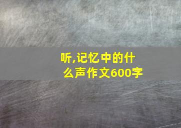 听,记忆中的什么声作文600字