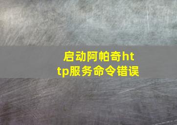 启动阿帕奇http服务命令错误