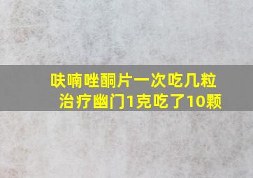 呋喃唑酮片一次吃几粒治疗幽门1克吃了10颗