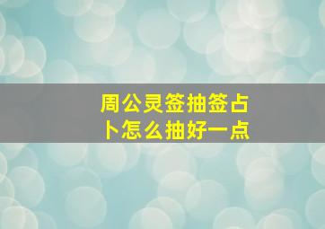 周公灵签抽签占卜怎么抽好一点