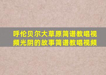 呼伦贝尔大草原简谱教唱视频光阴的故事简谱教唱视频