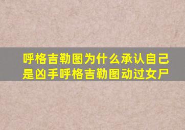 呼格吉勒图为什么承认自己是凶手呼格吉勒图动过女尸