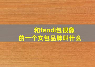 和fendi包很像的一个女包品牌叫什么