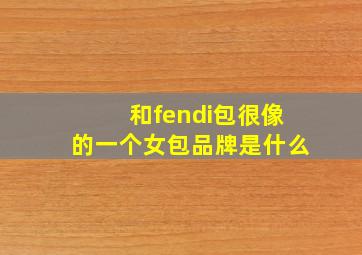 和fendi包很像的一个女包品牌是什么