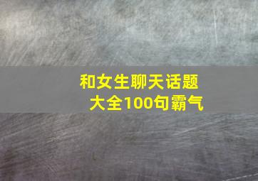 和女生聊天话题大全100句霸气