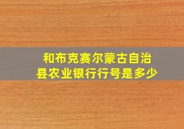 和布克赛尔蒙古自治县农业银行行号是多少