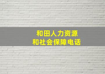 和田人力资源和社会保障电话