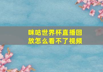 咪咕世界杯直播回放怎么看不了视频