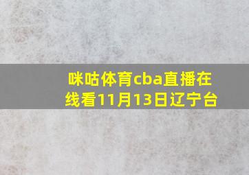 咪咕体育cba直播在线看11月13日辽宁台