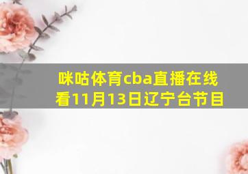 咪咕体育cba直播在线看11月13日辽宁台节目