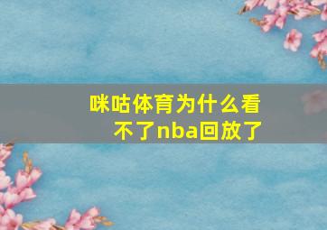 咪咕体育为什么看不了nba回放了