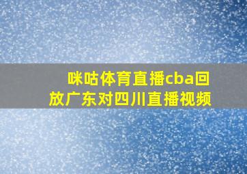 咪咕体育直播cba回放广东对四川直播视频