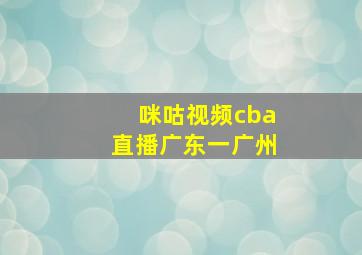 咪咕视频cba直播广东一广州