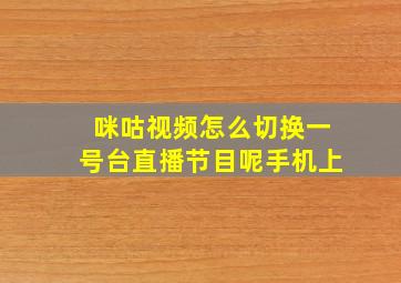 咪咕视频怎么切换一号台直播节目呢手机上