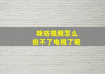 咪咕视频怎么投不了电视了呢