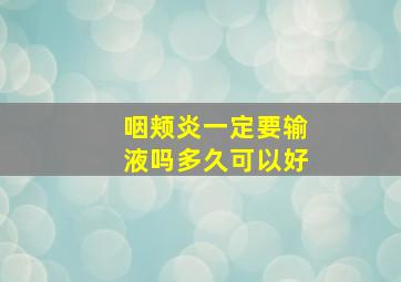 咽颊炎一定要输液吗多久可以好