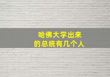 哈佛大学出来的总统有几个人