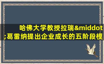 哈佛大学教授拉瑞·葛雷纳提出企业成长的五阶段模型