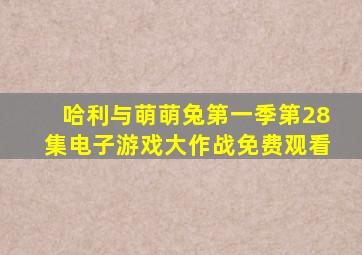 哈利与萌萌兔第一季第28集电子游戏大作战免费观看