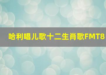 哈利唱儿歌十二生肖歌FMT8