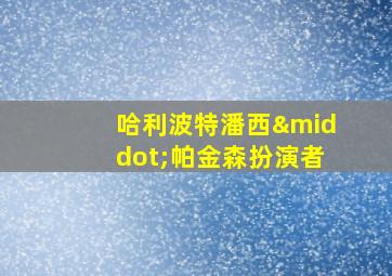 哈利波特潘西·帕金森扮演者