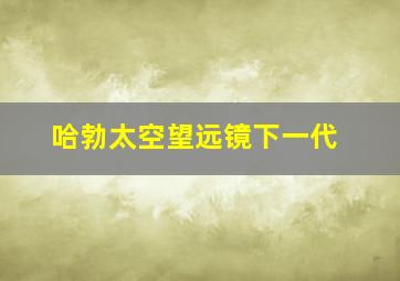 哈勃太空望远镜下一代