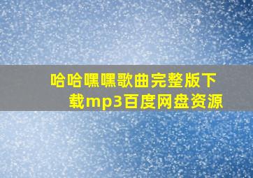 哈哈嘿嘿歌曲完整版下载mp3百度网盘资源