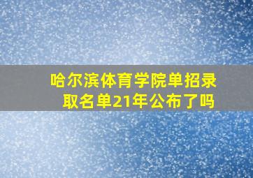 哈尔滨体育学院单招录取名单21年公布了吗