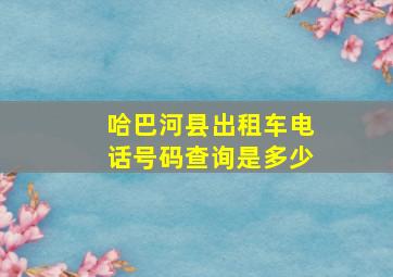 哈巴河县出租车电话号码查询是多少