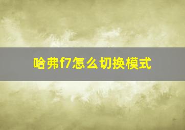 哈弗f7怎么切换模式