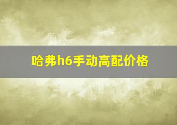 哈弗h6手动高配价格