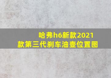 哈弗h6新款2021款第三代刹车油壶位置图