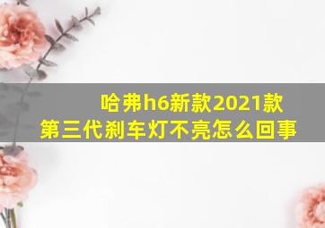 哈弗h6新款2021款第三代刹车灯不亮怎么回事