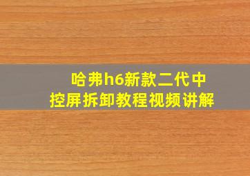 哈弗h6新款二代中控屏拆卸教程视频讲解