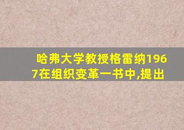 哈弗大学教授格雷纳1967在组织变革一书中,提出