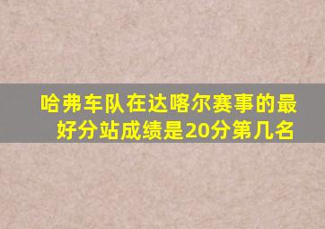 哈弗车队在达喀尔赛事的最好分站成绩是20分第几名